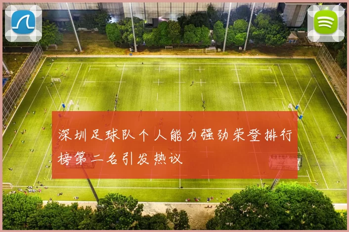 深圳足球队个人能力强劲荣登排行榜第二名引发热议