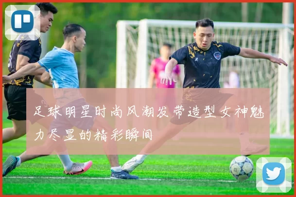 足球明星时尚风潮发带造型女神魅力尽显的精彩瞬间