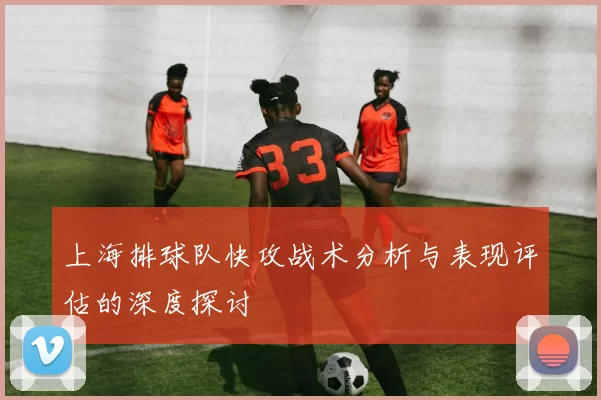 上海排球队快攻战术分析与表现评估的深度探讨