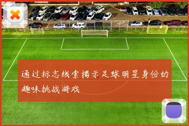 通过标志线索揭示足球明星身份的趣味挑战游戏