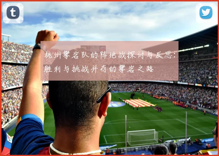 杭州攀岩队的阵地战探讨与反思：胜利与挑战并存的攀岩之路