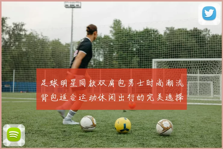 足球明星同款双肩包男士时尚潮流背包适合运动休闲出行的完美选择