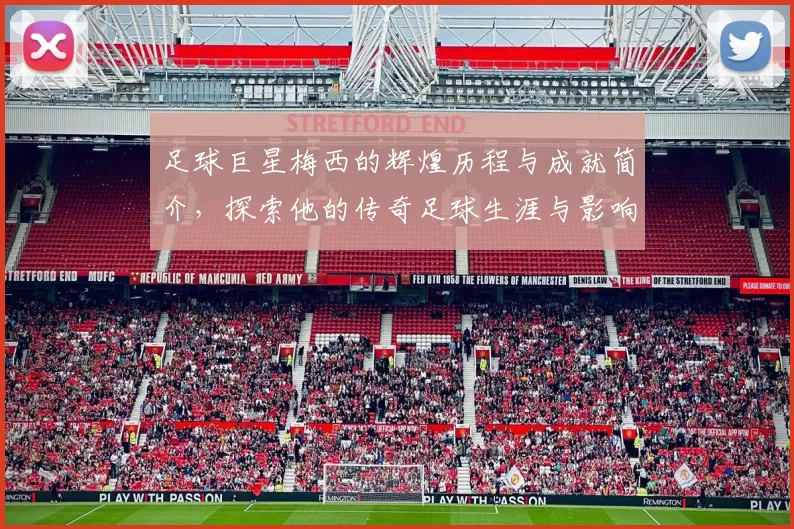 足球巨星梅西的辉煌历程与成就简介，探索他的传奇足球生涯与影响力